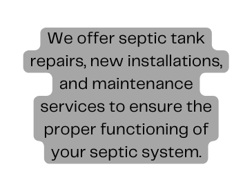 We offer septic tank repairs new installations and maintenance services to ensure the proper functioning of your septic system