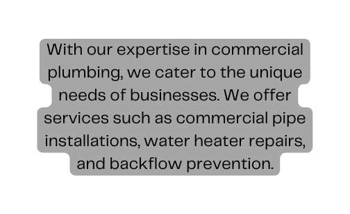 With our expertise in commercial plumbing we cater to the unique needs of businesses We offer services such as commercial pipe installations water heater repairs and backflow prevention